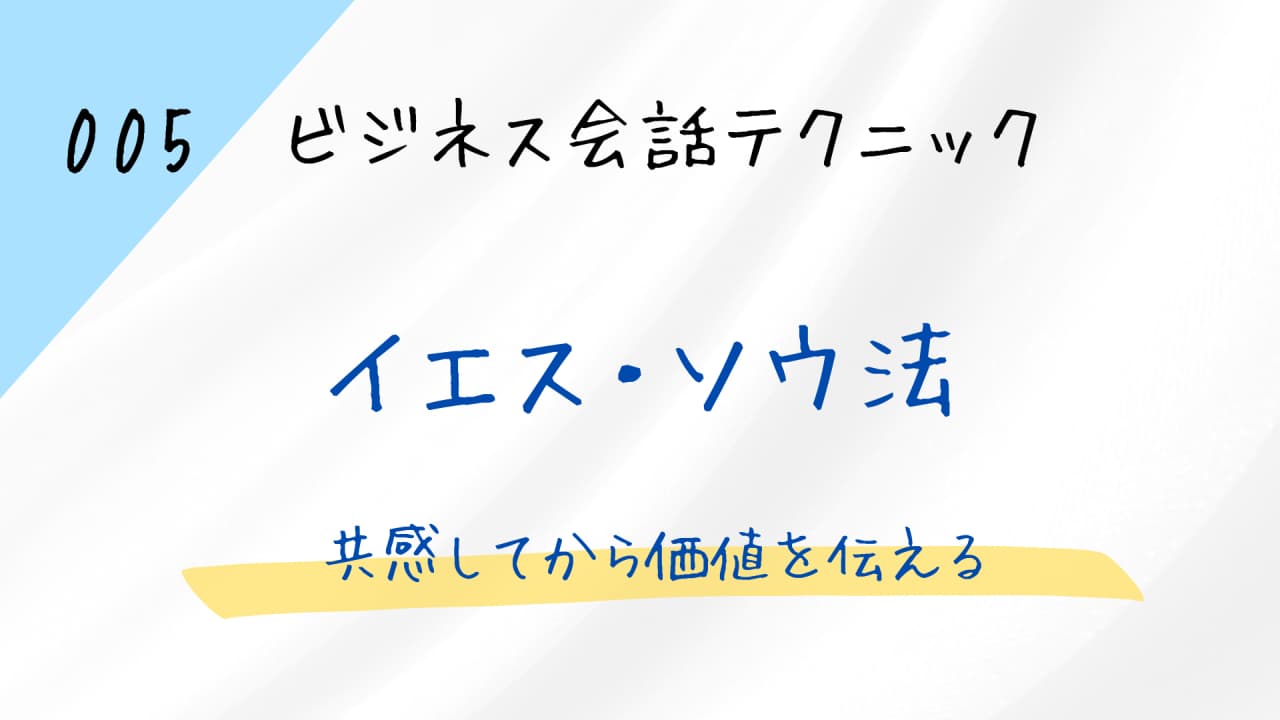 イエス・ソウ法（YES SO法）：共感してから価値を伝える【ビジネス会話テクニック5】